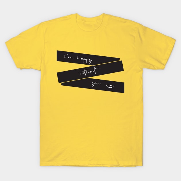 i'm happy without you T-Shirt by Masewok